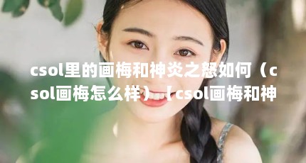csol里的画梅和神炎之怒如何（csol画梅怎么样）【csol画梅和神炎之怒怎么得到csol画梅技巧和实战应用】