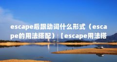 escape后跟动词什么形式(escape的用法搭配)【escape用法搭配escape的用法搭配】