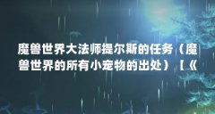 魔兽世界大法师提尔斯的任务(魔兽世界的所有小宠物的出处)【《魔兽世界》
