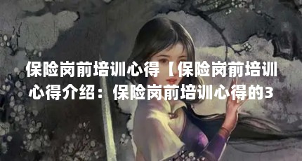 保险岗前培训心得【保险岗前培训心得介绍：保险岗前培训心得的3点解答】