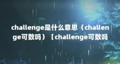 challenge是什么意思(challenge可数吗)【challenge可数吗】