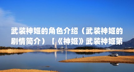 武装神姬的角色介绍（武装神姬的剧情简介）【《神姬》武装神姬第三话介绍武装神姬的剧情介绍】