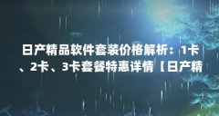 日产精品软件套装价格解析:1卡、2卡、3卡套餐特惠详情【日产精品卡1卡2卡