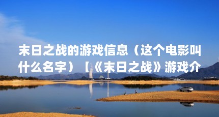 末日之战的游戏信息（这个电影叫什么名字）【《末日之战》游戏介绍】