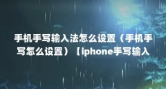 手机手写输入法怎么设置（手机手写怎么设置）【iphone手写输入法自带手写功能