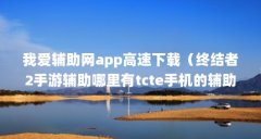 我爱辅助网app高速下载（终结者2手游辅助哪里有tcte手机的辅助功能在哪）【我