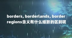 borders, borderlands, border regions含义有什么细致的区别呢?_百 ...（border是什么意思中