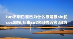 tan不明白自己为什么总是被sin和cos鄙视,后来cot含泪告诉它:因为我们是...（...就