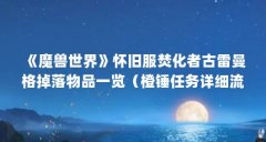 《魔兽世界》怀旧服焚化者古雷曼格掉落物品一览（橙锤任务详细流程）【《魔