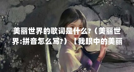 美丽世界的歌词是什么?（美丽世界:拼音怎么写?）【我眼中的美丽世界】
