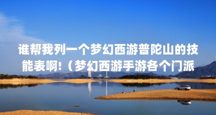 谁帮我列一个梦幻西游普陀山的技能表啊!（梦幻西游手游各个门派的技能）【梦幻西游手游各个门派的异常状态】