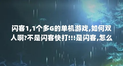 闪客1,1个多G的单机游戏,如何双人啊?不是闪客快打!!!是闪客,怎么双人...（闪客快打1 4密码与秘籍）【《闪客1攻略》4点解答闪客1攻略4点解答对大家有用】