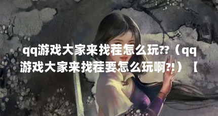 qq游戏大家来找茬怎么玩??（qq游戏大家来找茬要怎么玩啊?!）【qq游戏大家来找茬怎么玩】