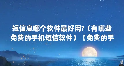 短信息哪个软件最好用?（有哪些免费的手机短信软件）【免费的手机短信软件】