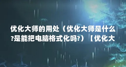 优化大师的用处（优化大师是什么?是能把电脑格式化吗?）【优化大师使用优化大师是什么，优化大师是什么工具】