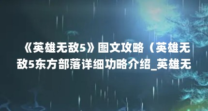 《英雄无敌5》图文攻略（英雄无敌5东方部落详细功略介绍_英雄无敌5东方部落详细功略是什么_百 ...）【《英雄无敌5》第五章大地图攻略】