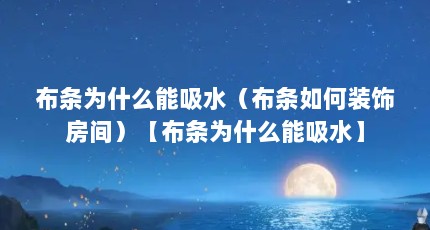 布条为什么能吸水（布条如何装饰房间）【布条为什么能吸水】