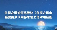 永恒之塔如何练级快(永恒之塔电脑需要多少内存永恒之塔对电脑配置的要求怎