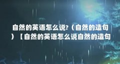 自然的英语怎么说?(自然的造句)【自然的英语怎么说自然的造句自然的名言