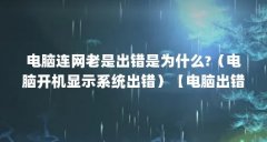 电脑连网老是出错是为什么?(电脑开机显示系统出错)【电脑出错怎么办】