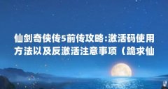 仙剑奇侠传5前传攻略:激活码使用方法以及反激活注意事项(跪求仙剑奇侠传