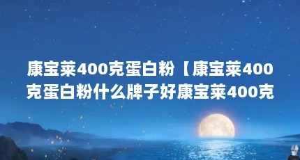 康宝莱400克蛋白粉【康宝莱400克蛋白粉什么牌子好康宝莱400克蛋白粉解答】