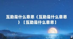 互助是什么意思(互助是什么意思)【互助是什么意思】