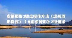 虐杀原形2键盘操作方法(虐杀原形操作)【《虐杀原形》2键盘操作方法】