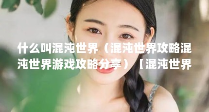 什么叫混沌世界（混沌世界攻略混沌世界游戏攻略分享）【混沌世界311玉蝴蝶攻略】