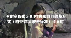 《时空裂痕》RIFT台服目前收费方式(时空裂痕 收费标准)【《时空裂痕》rif