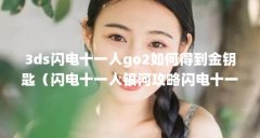 3ds闪电十一人go2如何得到金钥匙(闪电十一人银河攻略闪电十一人银河全攻略)