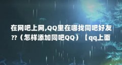在网吧上网,QQ里在哪找同吧好友??(怎样添加同吧QQ)【qq上面有个同网吧交友在