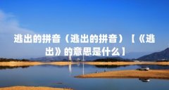 逃出的拼音（逃出的拼音）【《逃出》的意思是什么】