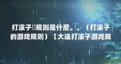 打滚子旳规则是什麽。。(打滚子的游戏规则)【大连打滚子游戏规则】