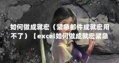 如何做成就宏（紧急邮件成就宏用不了）【excel如何做成就宏紧急邮件成就宏用