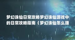 梦幻诛仙日常攻略梦幻诛仙游戏中的日常攻略指南（梦幻诛仙怎么赚人民币 赚