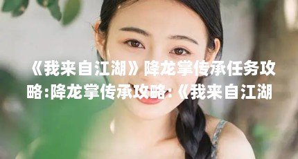 《我来自江湖》降龙掌传承任务攻略:降龙掌传承攻略:《我来自江湖》_百...（最新金庸群侠传攻略金庸群侠传攻略走进江湖修炼成为武林高手）【《我来自江湖》最新金庸群侠传攻略金庸群侠传攻略走进江湖修炼】