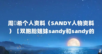 周玗希个人资料（SANDY人物资料）【双胞胎姐妹sandy和sandy的日常生活】