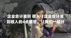 企业会计准则 收入【企业会计准则收入的4点解答，让我们一起计算结果的解答
