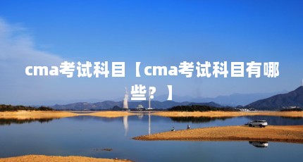 cma考试科目【cma考试科目有哪些？】