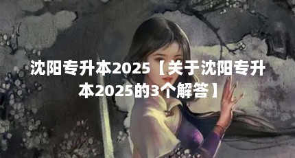 沈阳专升本2025【关于沈阳专升本2025的3个解答】