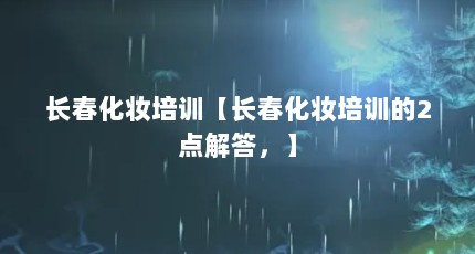 长春化妆培训【长春化妆培训的2点解答，】