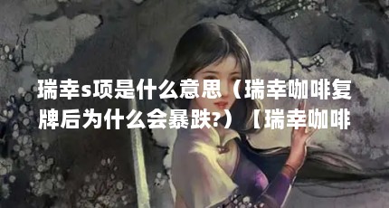 瑞幸s项是什么意思（瑞幸咖啡复牌后为什么会暴跌?）【瑞幸咖啡从来都没有过可行的商业欺诈的商业模式】