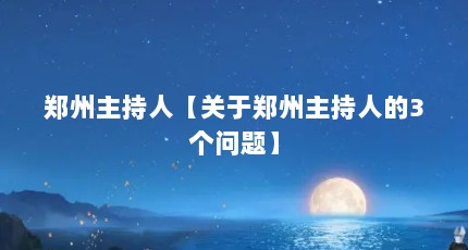 郑州主持人【关于郑州主持人的3个问题】