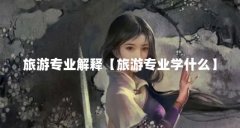 旅游专业解释【旅游专业学什么】