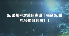 3d试机号对应码查询【福彩3d试机号如何利用？】