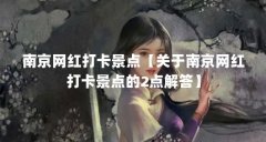 南京网红打卡景点【关于南京网红打卡景点的2点解答】