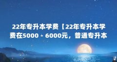 22年专升本学费【22年专升本学费在
