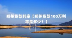 郑州贷款利率【郑州贷款100万利率是多少？】
