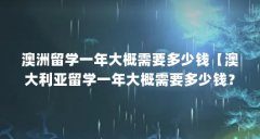 澳洲留学一年大概需要多少钱【澳大利亚留学一年大概需要多少钱？】